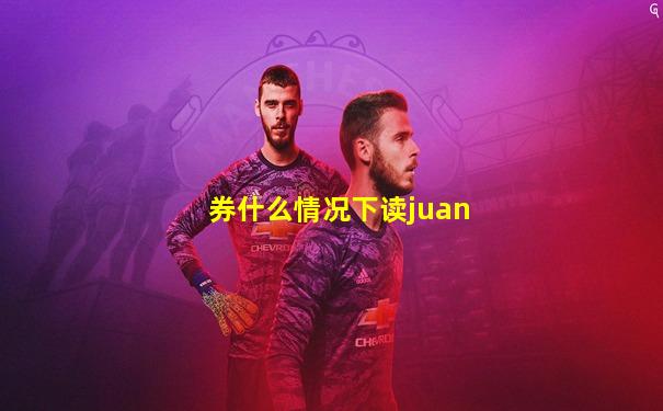 券什么情况下读juan