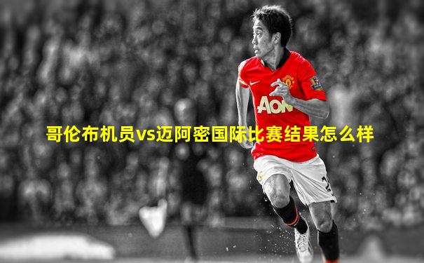 哥伦布机员vs迈阿密国际比赛结果怎么样